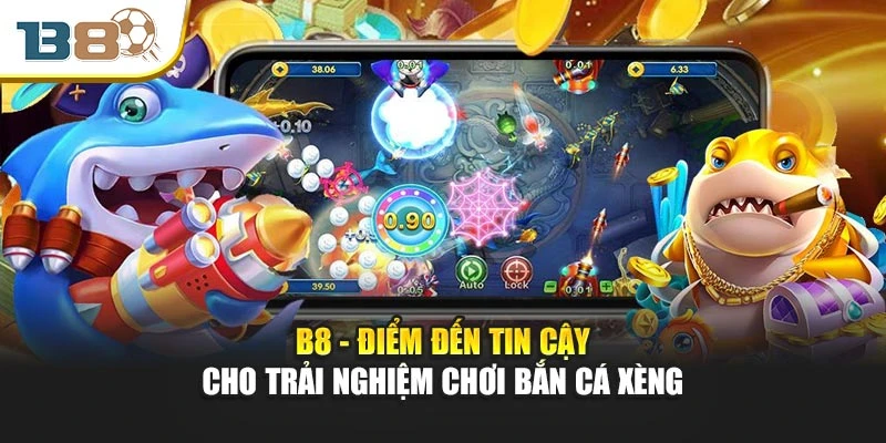 B8 - điểm đến tin cậy cho trải nghiệm chơi bắn cá xèng