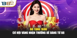 B8 Tặng 168k – Cơ Hội Vàng Nhận Thưởng Dễ Dàng Từ B8