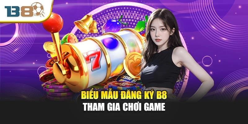 Biểu mẫu đăng ký B8 tham gia chơi game