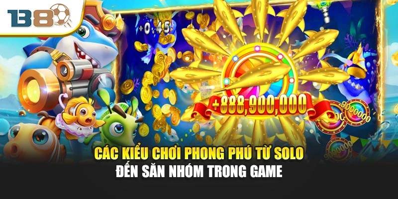 Các kiểu chơi phong phú từ solo đến săn nhóm trong game