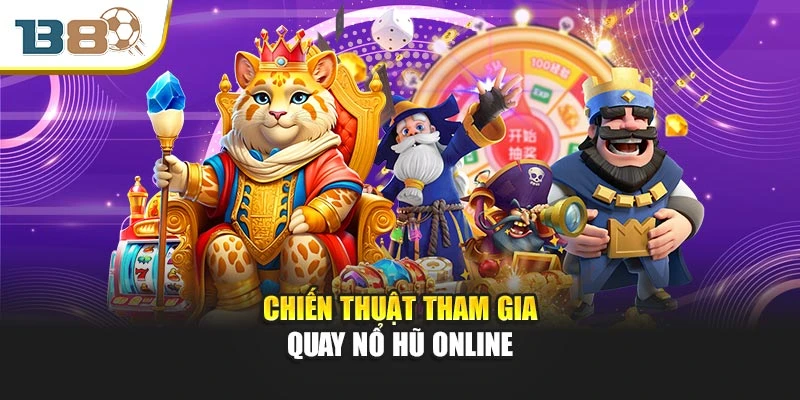 Chiến thuật tham gia quay nổ hũ online