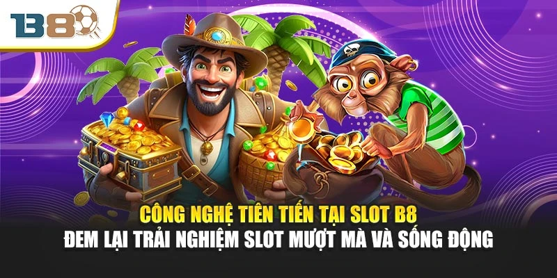 Công nghệ tiên tiến tại slot B8 đem lại trải nghiệm slot mượt mà và sống động