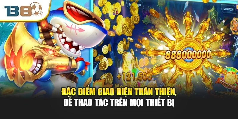 Đặc điểm giao diện thân thiện, dễ thao tác trên mọi thiết bị