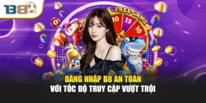 Đăng Nhập B8 An Toàn Với Tốc Độ Truy Cập Vượt Trội