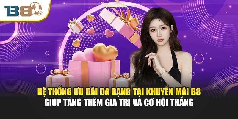 Hệ thống ưu đãi đa dạng tại khuyến mãi B8 giúp tăng thêm giá trị và cơ hội thắng