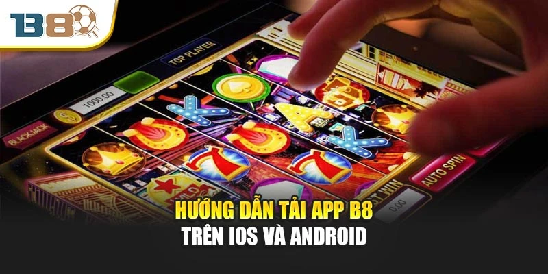 Tải App B8 Dễ Dàng - Ứng Dụng Tương Thích Mọi Thiết Bị 1 Hướng dẫn tải app B8 trên iOS và Android