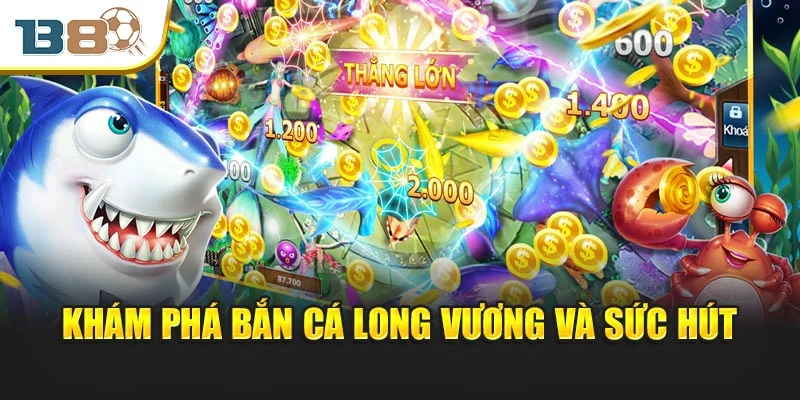 Khám phá bắn cá long vương và sức hút