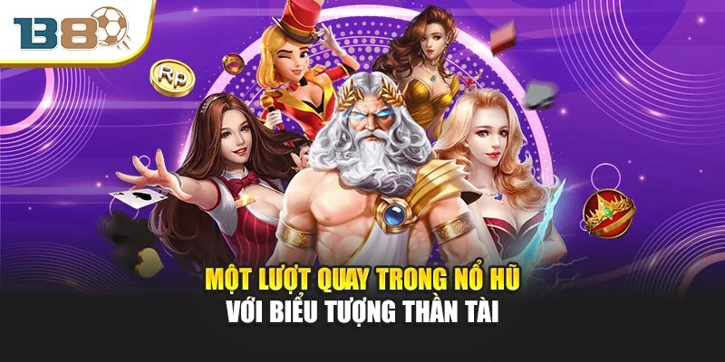Một lượt quay trong nổ hũ với biểu tượng thần tài