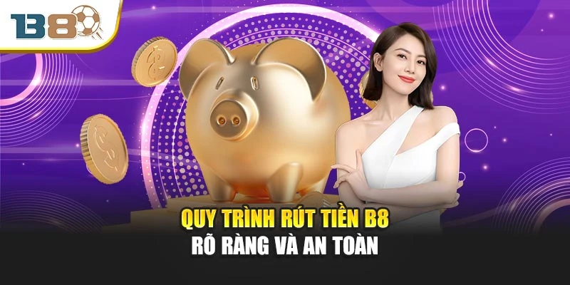 Quy trình rút tiền B8 rõ ràng và an toàn