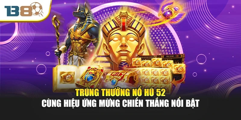 Trúng thưởng nổ hũ 52 cùng hiệu ứng mừng chiến thắng nổi bật