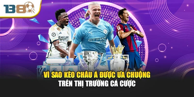 Kèo Châu Á Chính Xác - Chiến Thắng Đỉnh Cao Cùng B8 1 Vì sao kèo châu Á được ưa chuộng trên thị trường cá cược